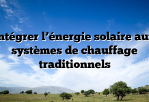 Intégrer l’énergie solaire aux systèmes de chauffage traditionnels Intégrer l’énergie solaire aux systèmes de chauffage traditionnels