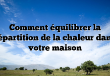 Comment équilibrer la répartition de la chaleur dans votre maison Comment équilibrer la répartition de la chaleur dans votre maison