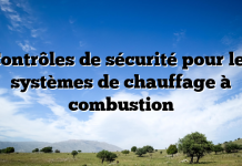 Contrôles de sécurité pour les systèmes de chauffage à combustion Contrôles de sécurité pour les systèmes de chauffage à combustion