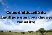 Cotes d’efficacité du chauffage que vous devriez connaître Cotes d’efficacité du chauffage que vous devriez connaître