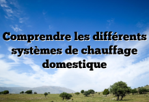 Comprendre les différents systèmes de chauffage domestique Comprendre les différents systèmes de chauffage domestique